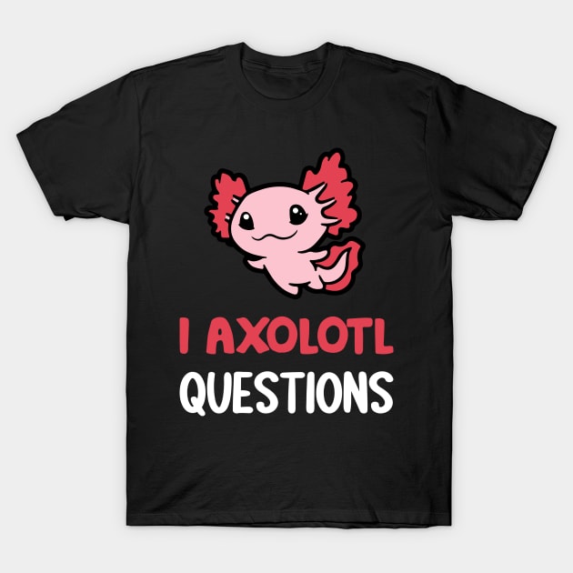 I Axolotl Questions T-Shirt by Charaf Eddine